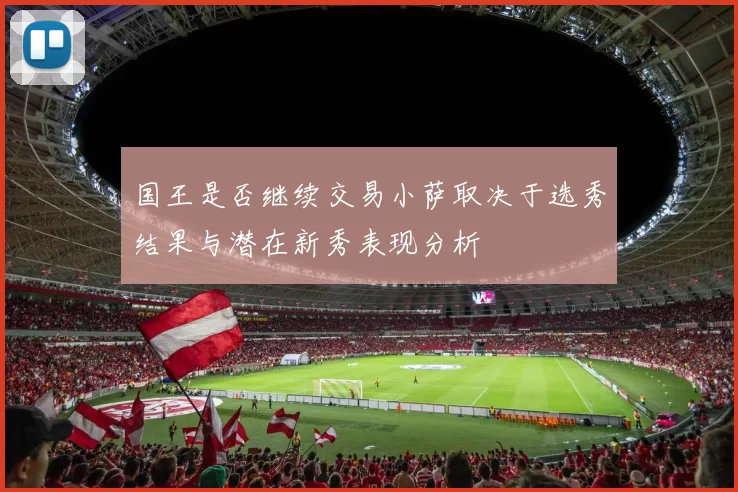 国王是否继续交易小萨取决于选秀结果与潜在新秀表现分析
