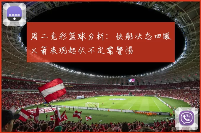 周二竞彩篮球分析：快船状态回暖火箭表现起伏不定需警惕