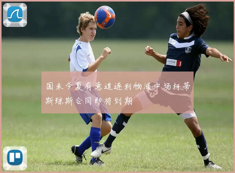 国米今夏有意追逐利物浦中场柯蒂斯琼斯合同即将到期